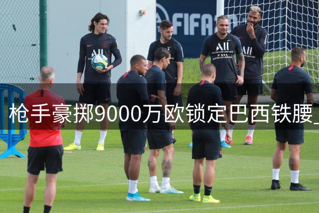 枪手豪掷9000万欧锁定巴西铁腰 吉马良斯登陆酋长球场进入读秒阶段